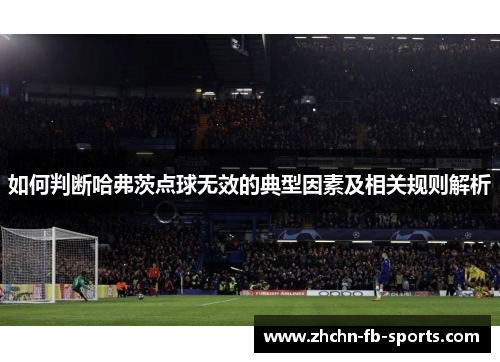 如何判断哈弗茨点球无效的典型因素及相关规则解析