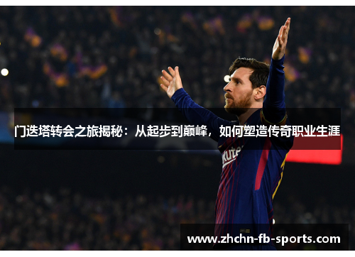 门迭塔转会之旅揭秘:从起步到巅峰,如何塑造传奇职业生涯 门迭塔转会之旅揭秘:从起步到巅峰,如何塑造传奇职业生涯