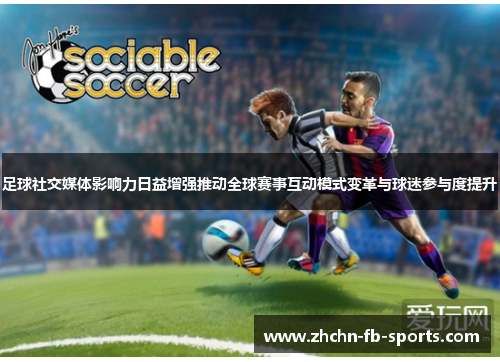 足球社交媒体影响力日益增强推动全球赛事互动模式变革与球迷参与度提升