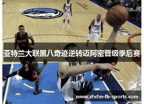 亚特兰大联黑八奇迹逆转迈阿密晋级季后赛 亚特兰大联黑八奇迹逆转迈阿密晋级季后赛