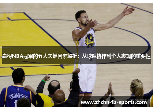 赢得NBA冠军的五大关键因素解析：从球队协作到个人表现的重要性